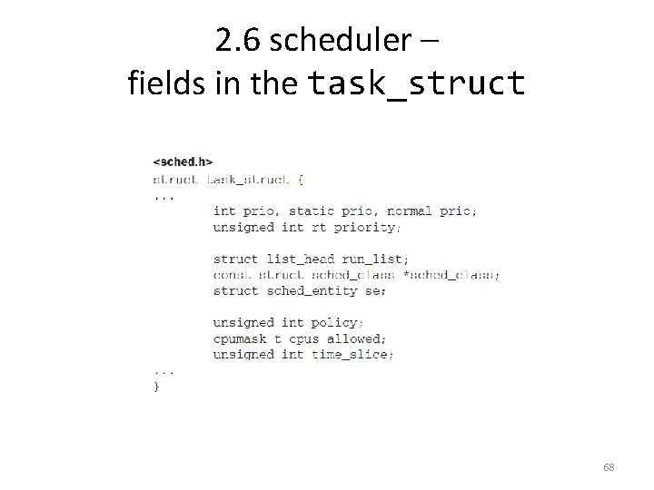2. 6 scheduler – fields in the task_struct 68 