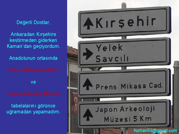 Değerli Dostlar, Ankaradan Kırşehire kestirmeden giderken Kaman’dan geçiyordum. Anadolunun ortasında “Prens Mikasa Caddesi” ve