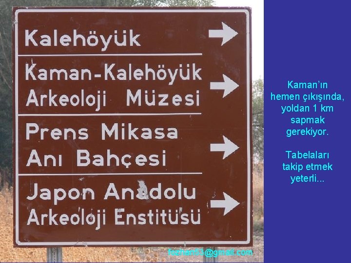 Kaman’ın hemen çıkışında, yoldan 1 km sapmak gerekiyor. Tabelaları takip etmek yeterli. . .