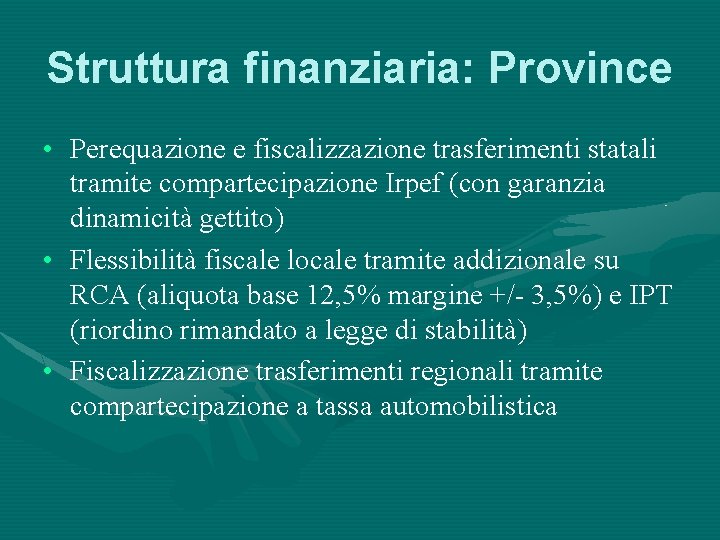 Struttura finanziaria: Province • Perequazione e fiscalizzazione trasferimenti statali tramite compartecipazione Irpef (con garanzia