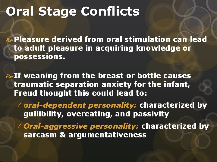 Oral Stage Conflicts Pleasure derived from oral stimulation can lead to adult pleasure in