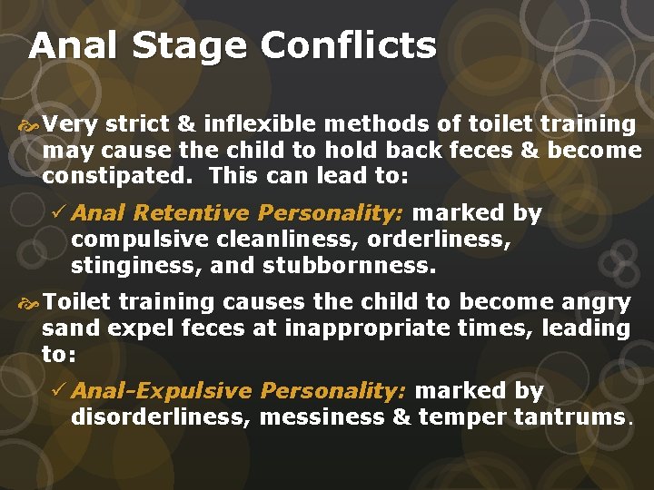 Anal Stage Conflicts Very strict & inflexible methods of toilet training may cause the