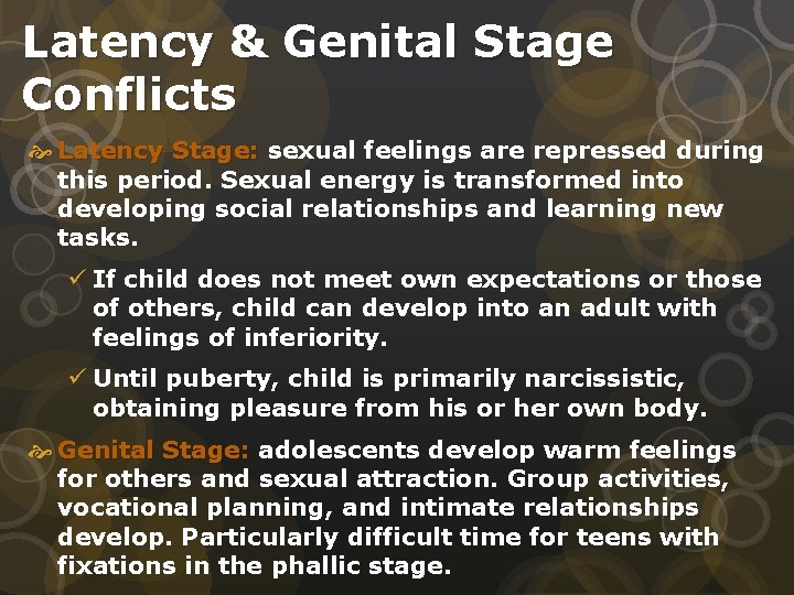 Latency & Genital Stage Conflicts Latency Stage: sexual feelings are repressed during this period.