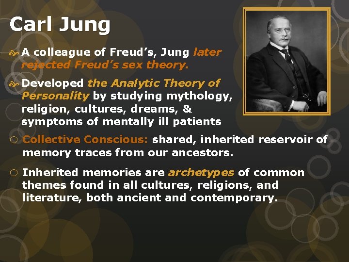 Carl Jung A colleague of Freud’s, Jung later rejected Freud’s sex theory. Developed the