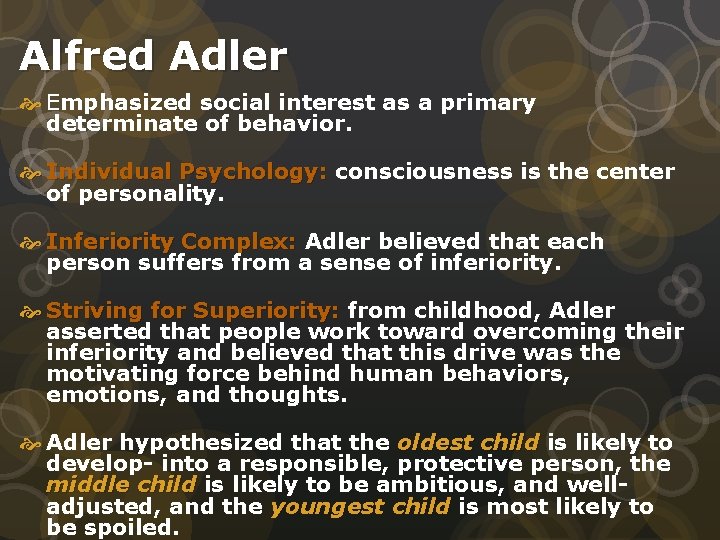 Alfred Adler Emphasized social interest as a primary determinate of behavior. Individual Psychology: consciousness