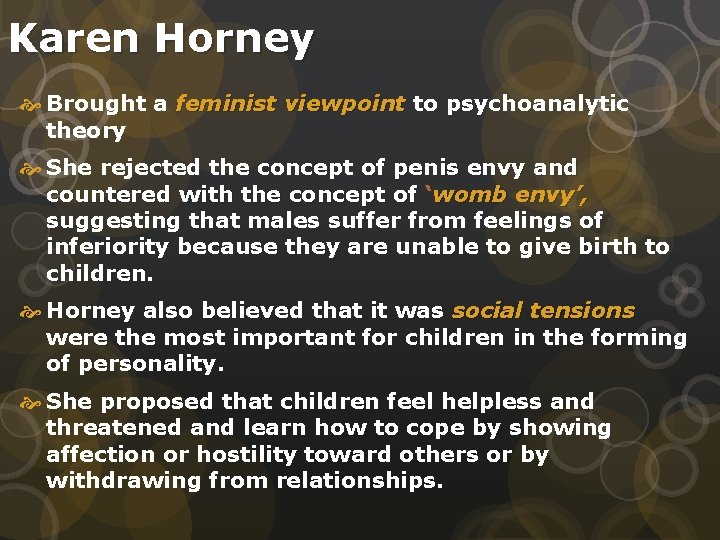 Karen Horney Brought a feminist viewpoint to psychoanalytic theory She rejected the concept of