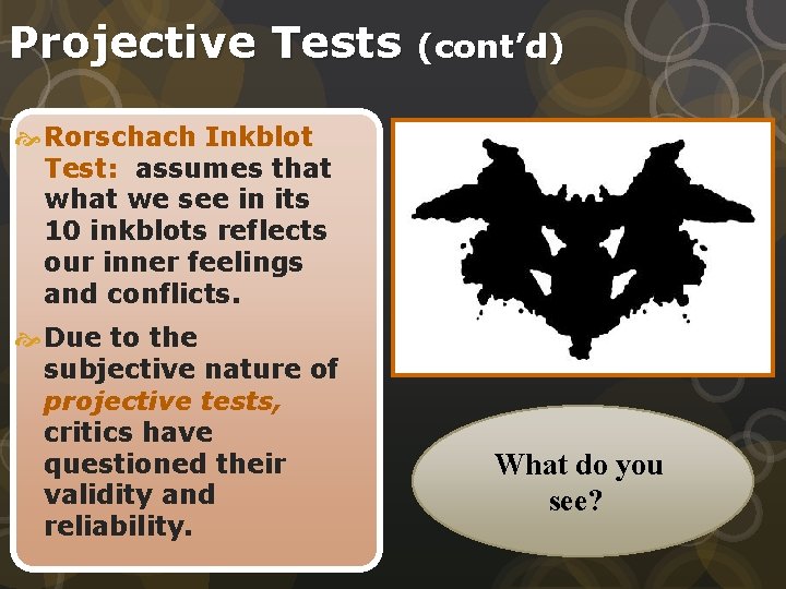 Projective Tests (cont’d) Rorschach Inkblot Test: assumes that we see in its 10 inkblots