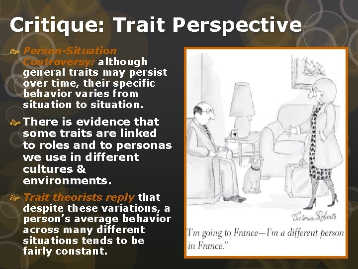 Critique: Trait Perspective Person-Situation Controversy: although general traits may persist over time, their specific