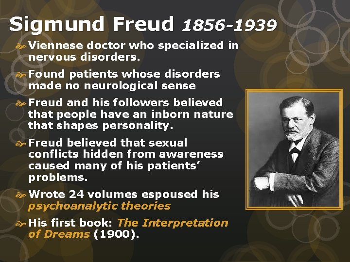 Sigmund Freud 1856 -1939 Viennese doctor who specialized in nervous disorders. Found patients whose