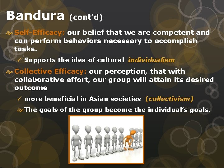 Bandura (cont’d) Self-Efficacy: our belief that we are competent and can perform behaviors necessary