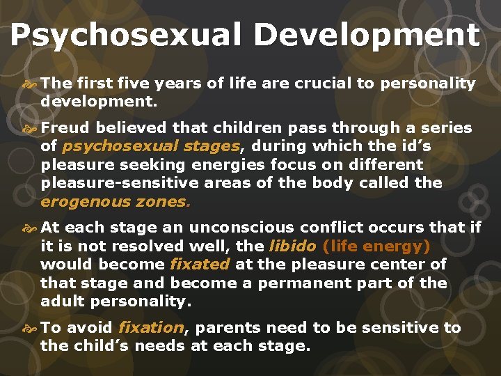 Psychosexual Development The first five years of life are crucial to personality development. Freud