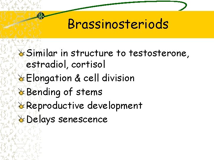 Brassinosteriods Similar in structure to testosterone, estradiol, cortisol Elongation & cell division Bending of