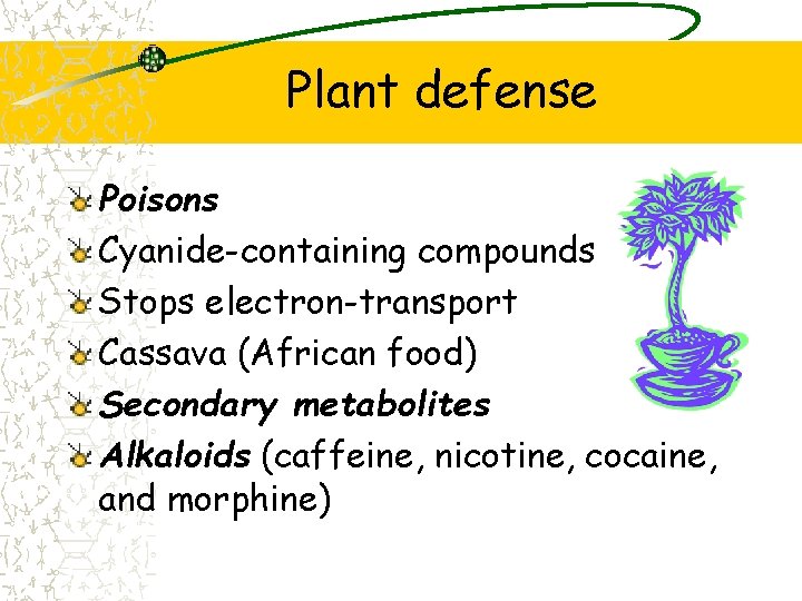 Plant defense Poisons Cyanide-containing compounds Stops electron-transport Cassava (African food) Secondary metabolites Alkaloids (caffeine,