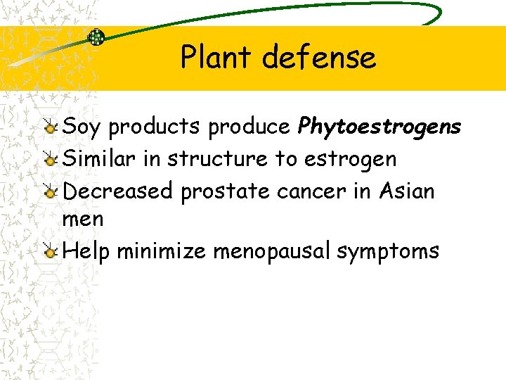 Plant defense Soy products produce Phytoestrogens Similar in structure to estrogen Decreased prostate cancer