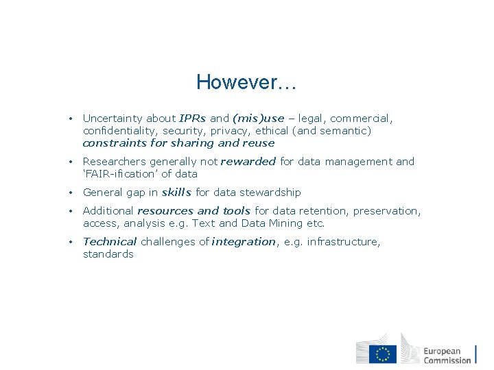 However… • Uncertainty about IPRs and (mis)use – legal, commercial, confidentiality, security, privacy, ethical