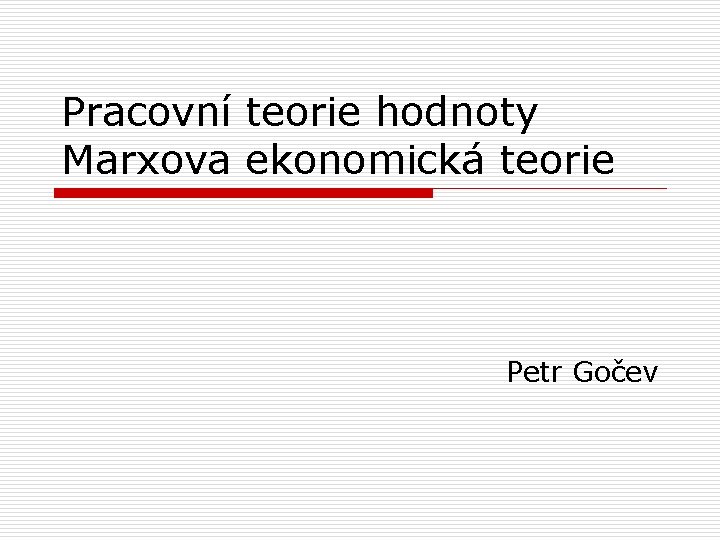 Pracovní teorie hodnoty Marxova ekonomická teorie Petr Gočev 