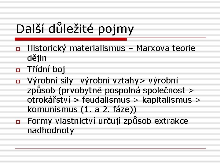 Další důležité pojmy o o Historický materialismus – Marxova teorie dějin Třídní boj Výrobní