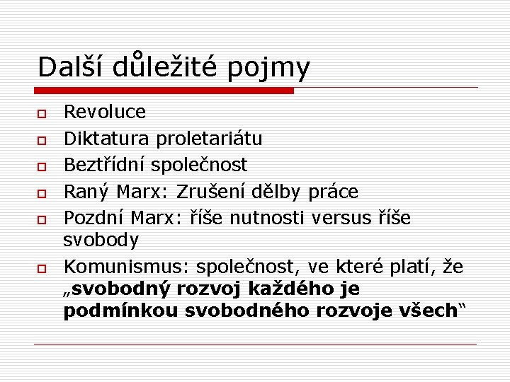 Další důležité pojmy o o o Revoluce Diktatura proletariátu Beztřídní společnost Raný Marx: Zrušení