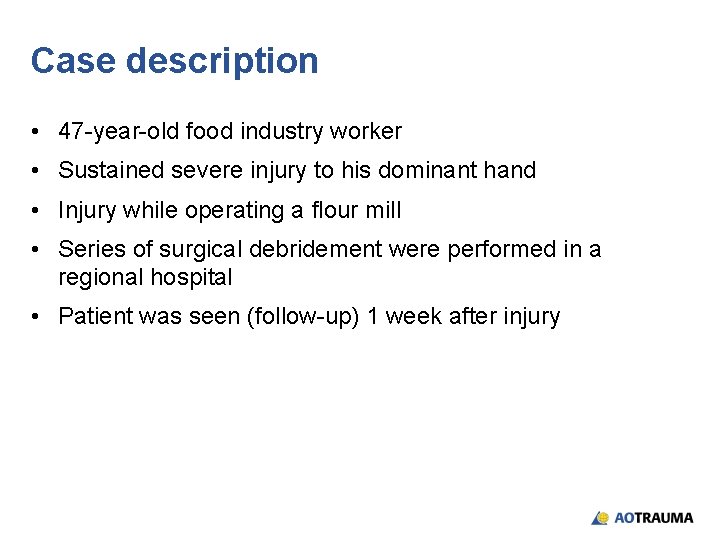 Case description • 47 -year-old food industry worker • Sustained severe injury to his