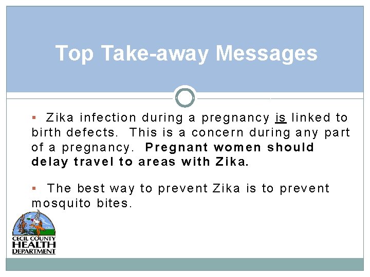 Top Take-away Messages Zika infection during a pregnancy is linked to birth defects. This