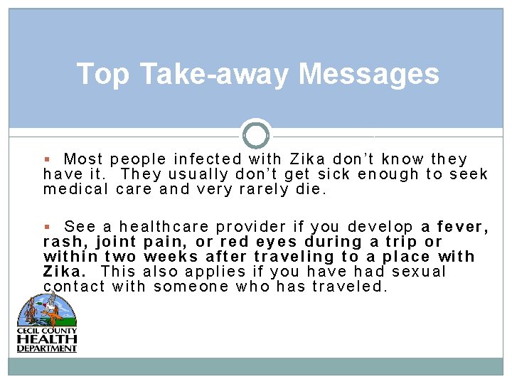 Top Take-away Messages Most people infected with Zika don’t know they have it. They