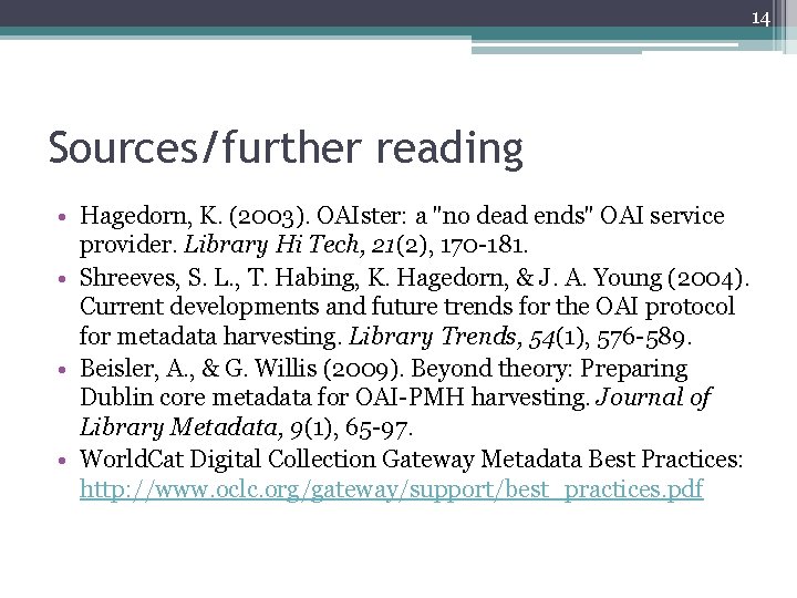 14 Sources/further reading • Hagedorn, K. (2003). OAIster: a "no dead ends" OAI service
