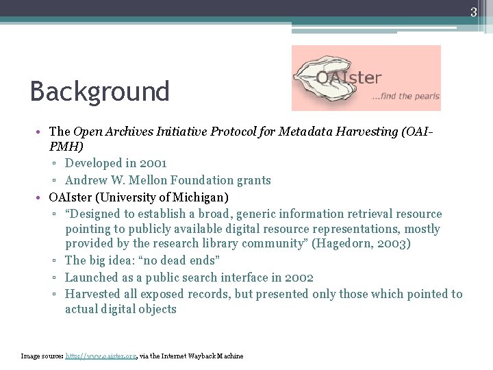 3 Background • The Open Archives Initiative Protocol for Metadata Harvesting (OAIPMH) ▫ Developed