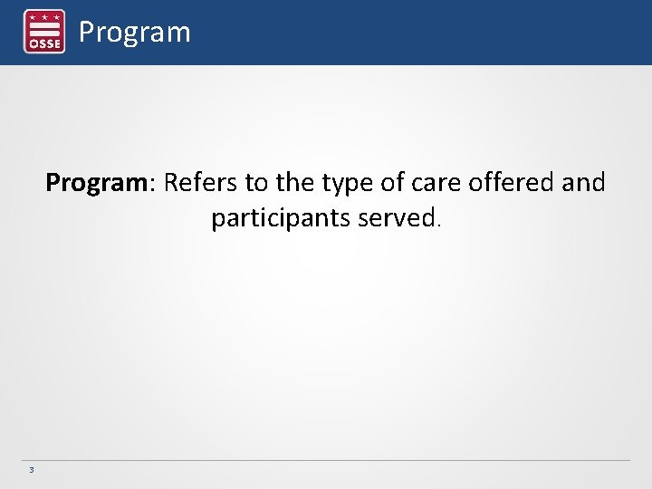 Program: Refers to the type of care offered and participants served. 3 