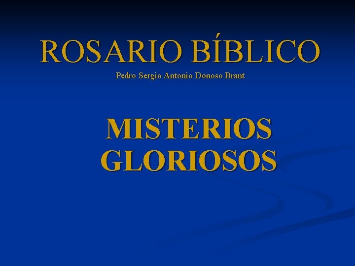 ROSARIO BÍBLICO Pedro Sergio Antonio Donoso Brant MISTERIOS GLORIOSOS 