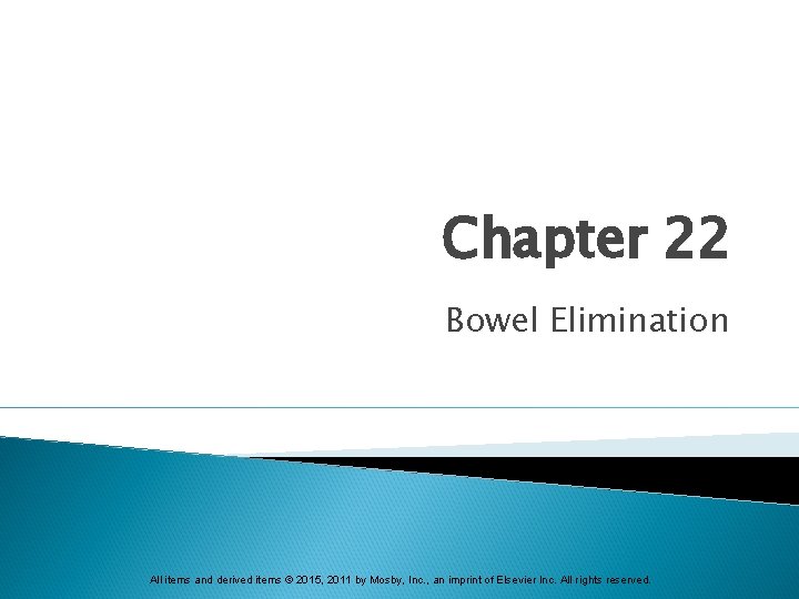 Chapter 22 Bowel Elimination All items and derived items © 2015, 2011 by Mosby,