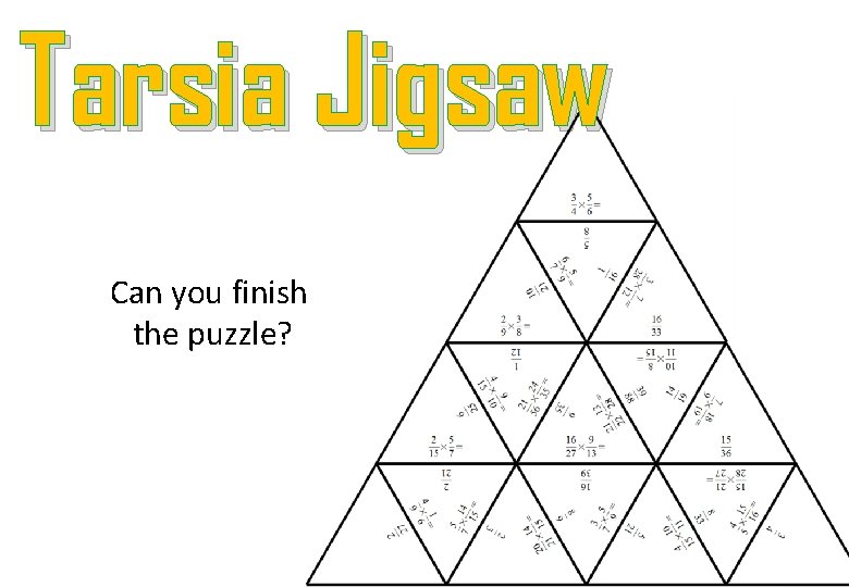 Tarsia Jigsaw Can you finish the puzzle? 