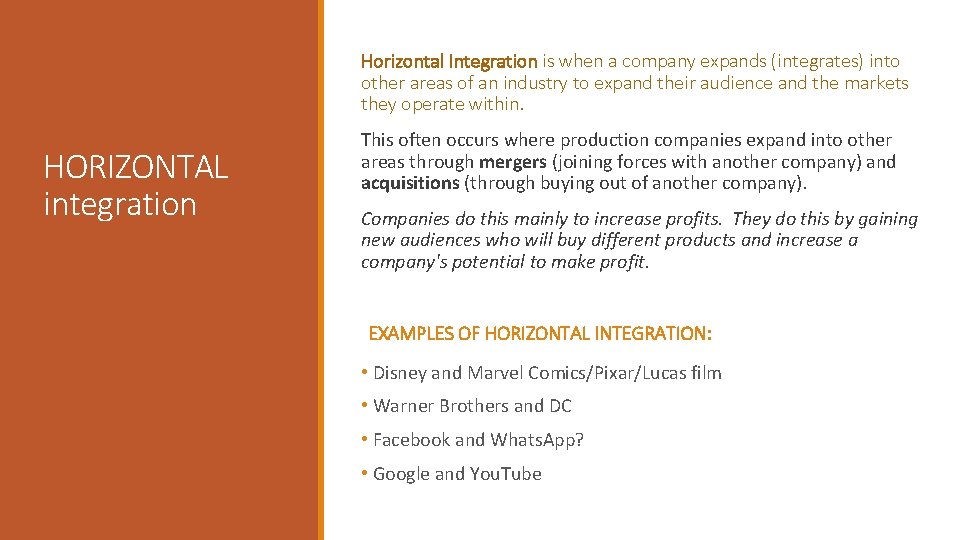 Horizontal Integration is when a company expands (integrates) into other areas of an industry
