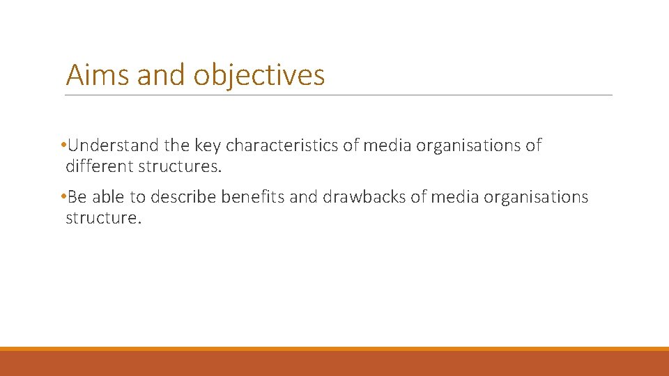 Aims and objectives • Understand the key characteristics of media organisations of different structures.