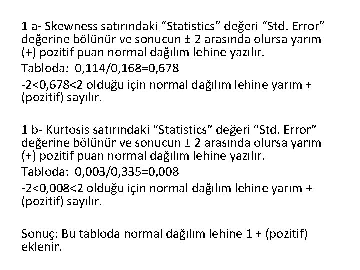 1 a- Skewness satırındaki “Statistics” değeri “Std. Error” değerine bölünür ve sonucun ± 2