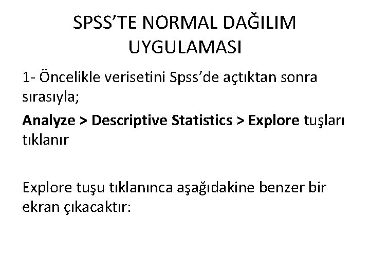 SPSS’TE NORMAL DAĞILIM UYGULAMASI 1 - Öncelikle verisetini Spss’de açtıktan sonra sırasıyla; Analyze >