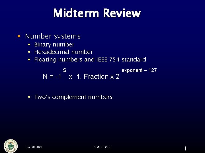 Midterm Review § Number systems Binary number Hexadecimal number Floating numbers and IEEE 754