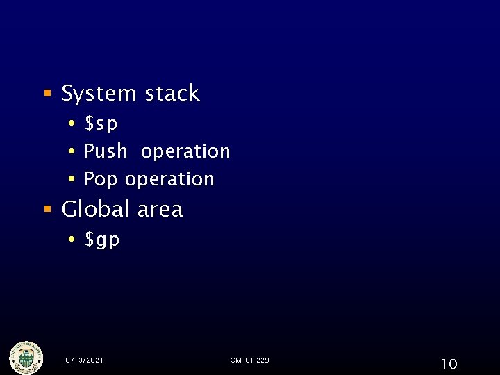 § System stack $sp Push operation Pop operation § Global area $gp 6/13/2021 CMPUT