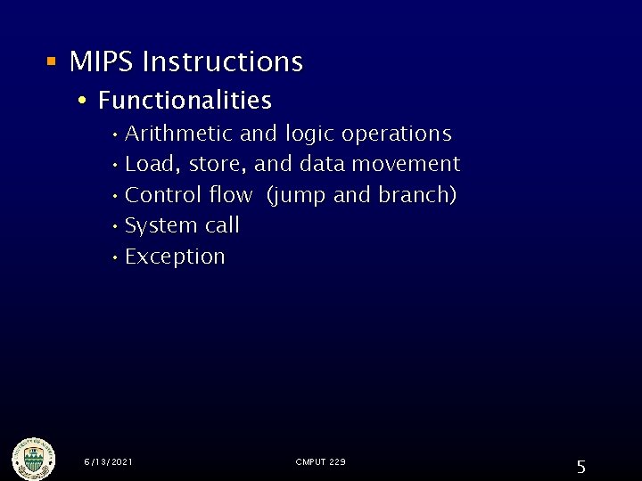 § MIPS Instructions Functionalities • Arithmetic and logic operations • Load, store, and data