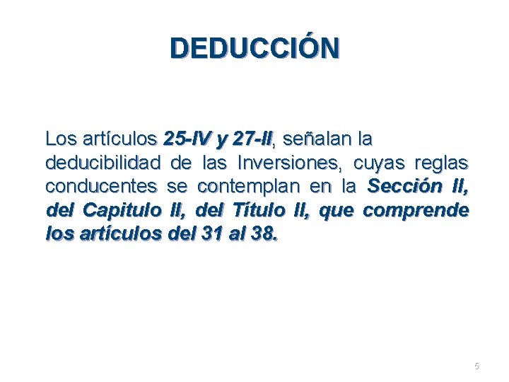 DEDUCCIÓN Los artículos 25 -IV y 27 -II, señalan la deducibilidad de las Inversiones,