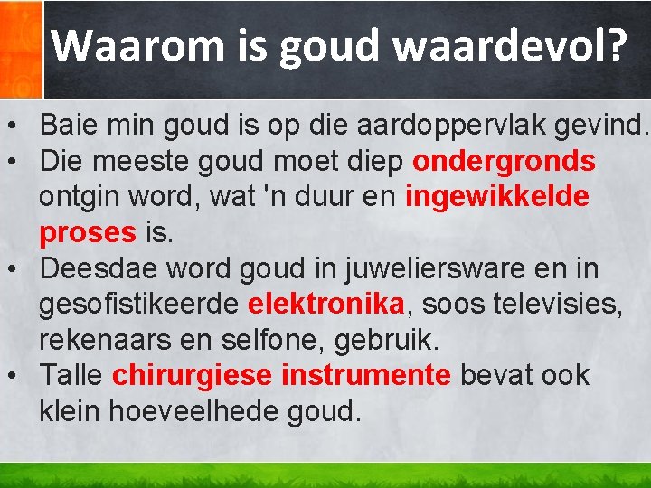Waarom is goud waardevol? • Baie min goud is op die aardoppervlak gevind. • Waarom is goud waardevol? • Baie min goud is op die aardoppervlak gevind. •
