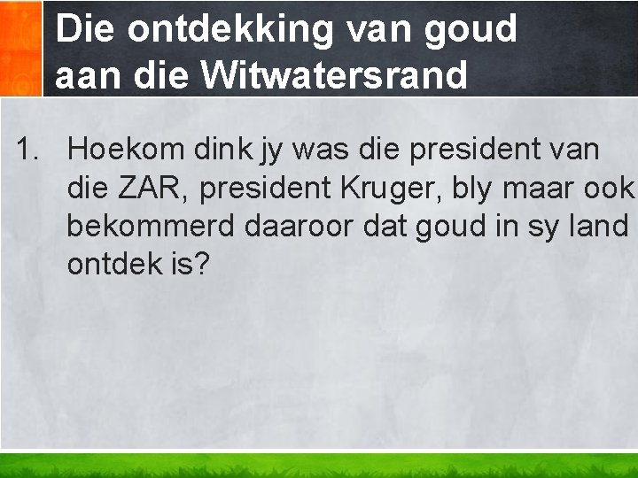 Die ontdekking van goud aan die Witwatersrand 1. Hoekom dink jy was die president Die ontdekking van goud aan die Witwatersrand 1. Hoekom dink jy was die president