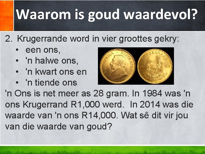 Waarom is goud waardevol? 2. Krugerrande word in vier groottes gekry: • een ons, Waarom is goud waardevol? 2. Krugerrande word in vier groottes gekry: • een ons,