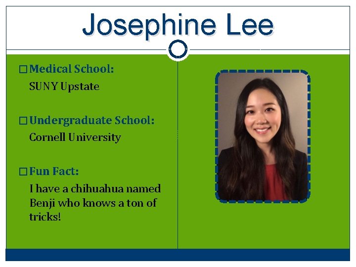 Josephine Lee � Medical School: SUNY Upstate � Undergraduate School: Cornell University � Fun