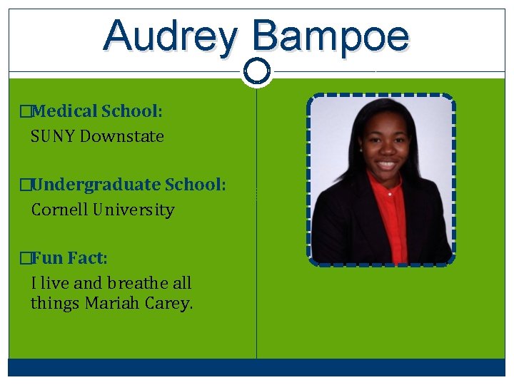 Audrey Bampoe �Medical School: SUNY Downstate �Undergraduate School: Cornell University �Fun Fact: I live