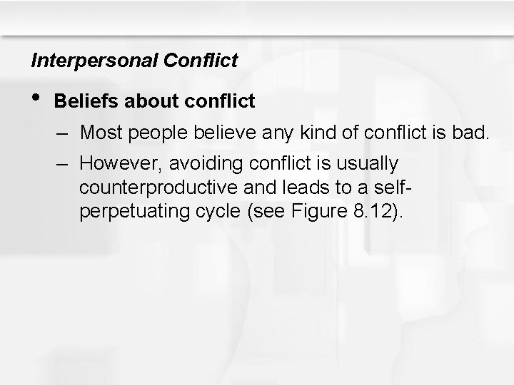 Interpersonal Conflict • Beliefs about conflict – Most people believe any kind of conflict