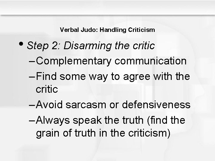 Verbal Judo: Handling Criticism • Step 2: Disarming the critic – Complementary communication –