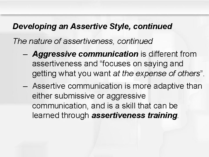 Developing an Assertive Style, continued The nature of assertiveness, continued – Aggressive communication is