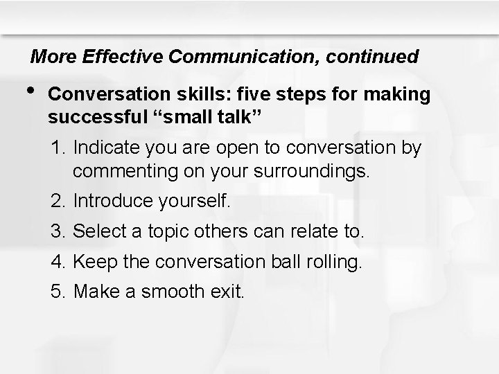 More Effective Communication, continued • Conversation skills: five steps for making successful “small talk”