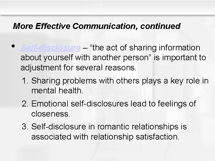 More Effective Communication, continued • Self-disclosure – “the act of sharing information about yourself