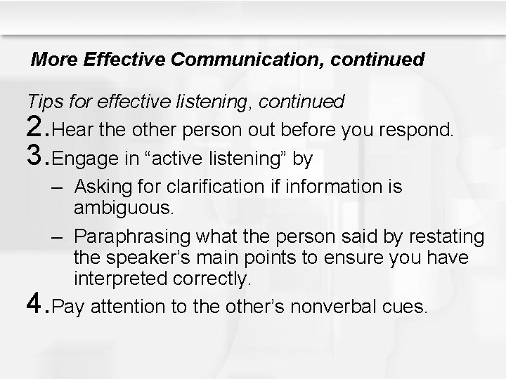 More Effective Communication, continued Tips for effective listening, continued 2. Hear the other person